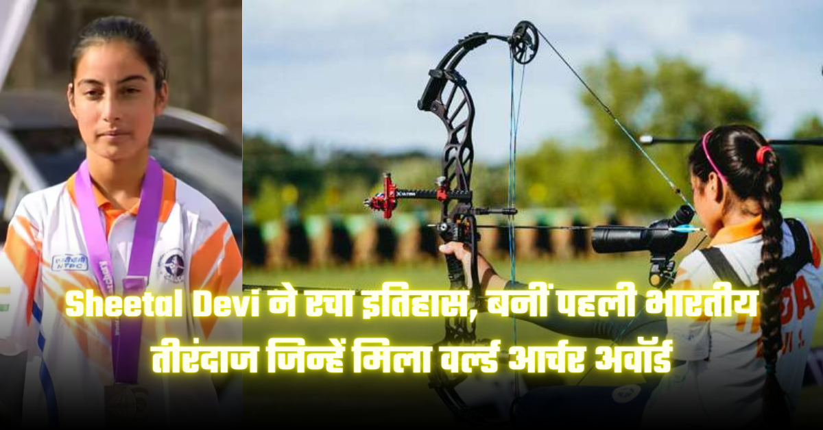Sheetal Devi created history, became the first Indian archer to receive the World Archer Award